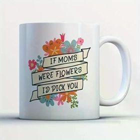 1pc I'd Pick You Coffee Mug - If Moms Were Flowers I'd Pick You - Funny 11 oz White